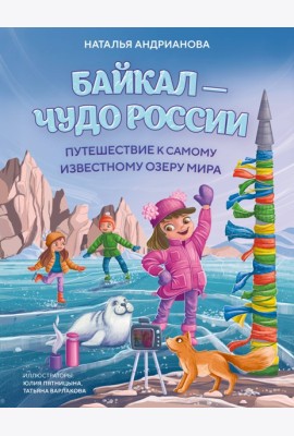 Байкал — чудо России. Путешествие к самому известному озеру мира (для детей)
