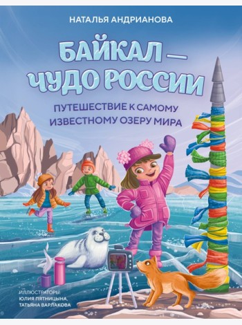 Байкал — чудо России. Путешествие к самому известному озеру мира (для детей)