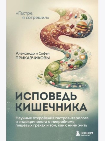 Исповедь кишечника. Научные откровения гастроэнтеролога и эндокринолога о микробиоме, пищевых грехах и том, как с ними жить
