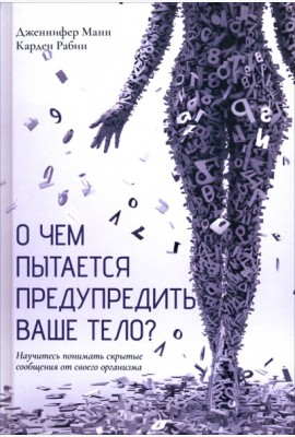 О чем пытается предупредить ваше тело?: Научитесь принимать скрытые сообщения от своего организма