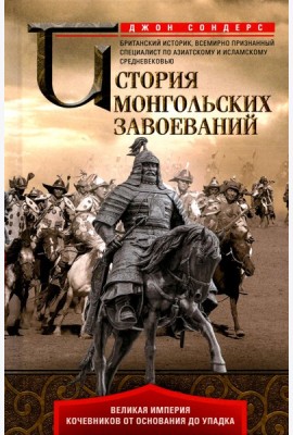 История монгольских завоеваний. Великая империя кочевников от основания до упадка
