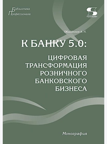 К Банку 5.0: цифровая трансформация розничного банковского бизнеса: монография