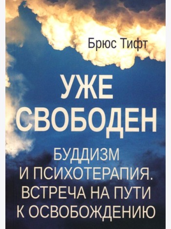 Уже свободен. Буддизм и психотерапия. Встреча на пути к освобождению