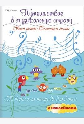 Путешествие в музыкальную страну: учим ноты, сочиняем песни: творческая тетрадь для детей с наклейками
