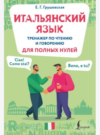 Итальянский язык. Тренажер по чтению и говорению для полных нулей