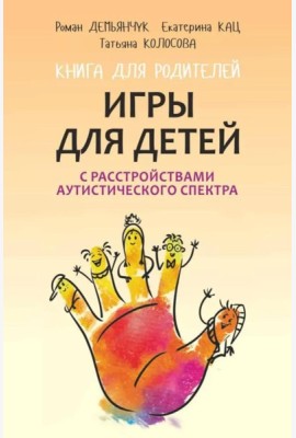 Игры для детей с расстройствами аутистического спектра: книга для родителей