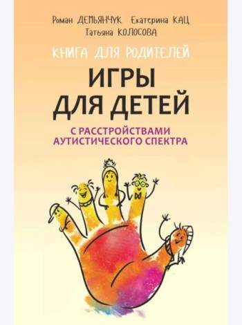 Игры для детей с расстройствами аутистического спектра: книга для родителей