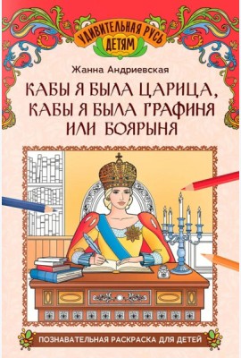Кабы я была царица, кабы я была графиня или боярыня: познавательная раскраска для детей