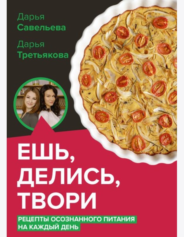 Ешь, делись, твори. Рецепты осознанного питания