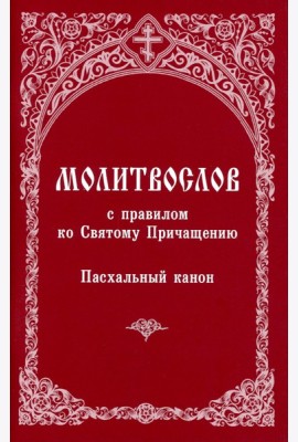 Молитвослов с правилом ко Святому Причащению. Пасхальный канон