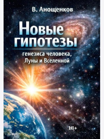 Новые гипотезы генезиса человека, Луны и Вселенной