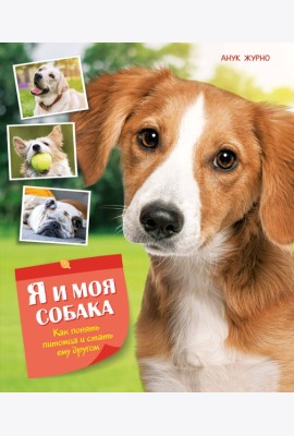 Я и моя собака. Как понять питомца и стать ему другом