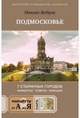 Пешком по Подмосковью. 7 старинных городов. Маршруты, советы, локации