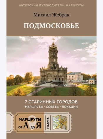Пешком по Подмосковью. 7 старинных городов. Маршруты, советы, локации
