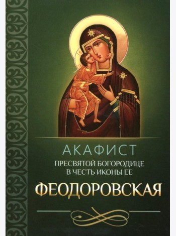 Акафист Пресвятой Богородице в честь иконы Ее Феодоровская