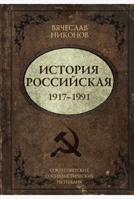 История Российская. Союз Советских Социалистических Республик. 1917–1991