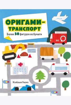 Оригами-транспорт. Более 50 фигурок из бумаги