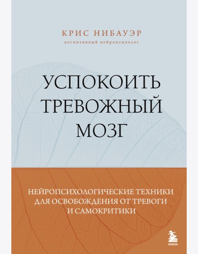 Успокоить тревожный мозг. Нейропсихологические техники для освобождения от тревоги и самокритики