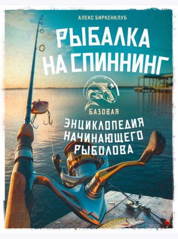 Рыбалка на спиннинг. Базовая энциклопедия начинающего рыболова