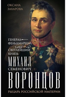 Генерал-фельдмаршал светлейший князь Михаил Семенович Воронцов. Рыцарь Российской империи