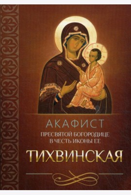 Акафист Пресвятой Богородице в честь иконы Ее Тихвинская