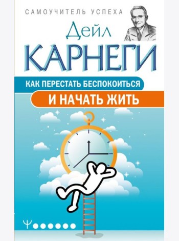 Как перестать беспокоиться и начать жить