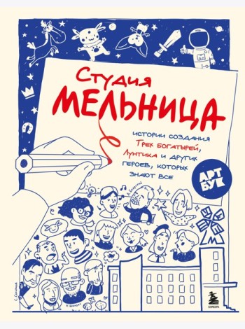 Студия Мельница. Истории создания Трех богатырей, Лунтика и других героев, которых знают все