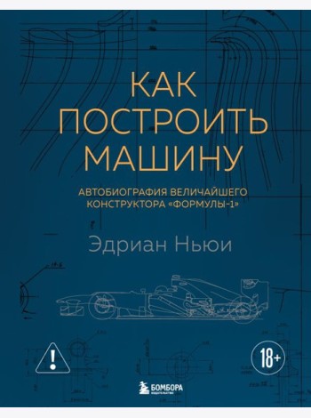 Как построить машину [автобиография величайшего конструктора «Формулы-1»] (2-е изд.)