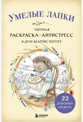 Умелые лапки. Уютная раскраска-антистресс в духе Беатрис Поттер