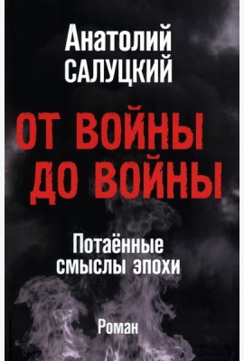 От войны до войны. Потаенные смыслы эпохи: роман