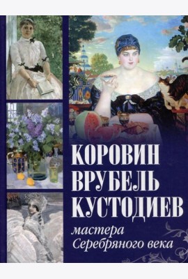 Коровин, Врубель, Кустодиев. Мастера Серебряного века