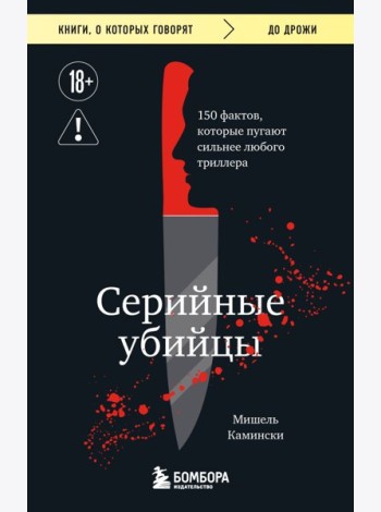 Серийные убийцы. 150 фактов, которые пугают сильнее любого триллера