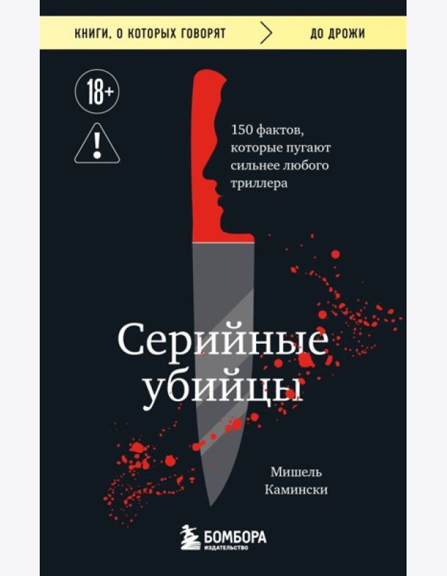 Серийные убийцы. 150 фактов, которые пугают сильнее любого триллера
