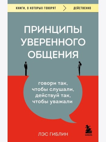 Принципы уверенного общения. Говори так, чтобы слушали, действуй так, чтобы уважали