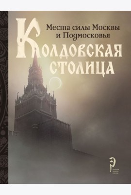 Колдовская столица. Места силы Москвы и Подмосковья