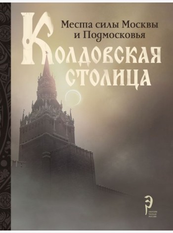 Колдовская столица. Места силы Москвы и Подмосковья