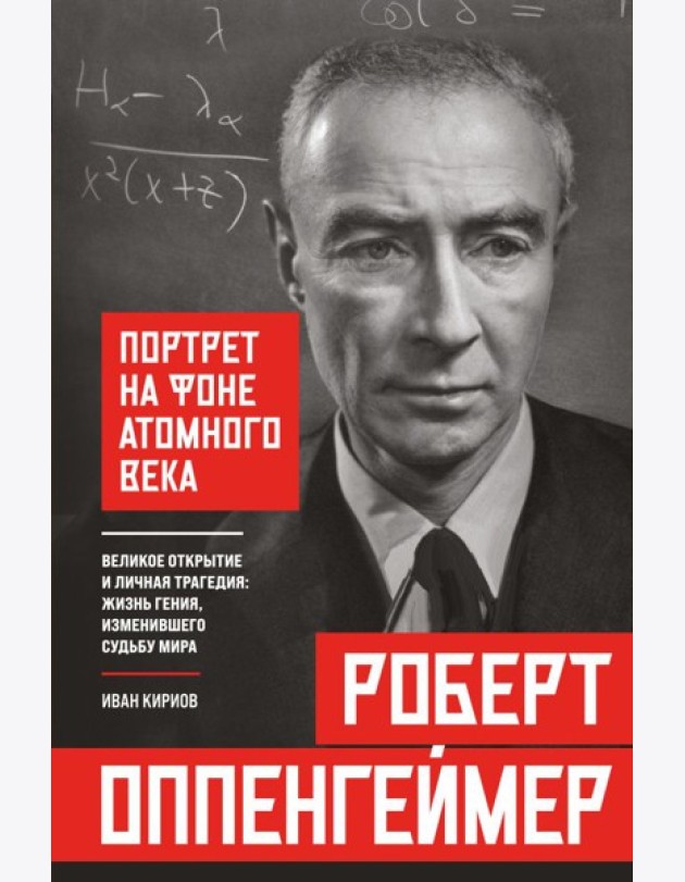 Роберт Оппенгеймер: портрет на фоне атомного века. Великое открытие и личная трагедия: жизнь гения, изменившего судьбу мира