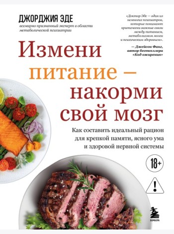 Измени питание - накорми свой мозг. Как составить идеальный рацион для крепкой памяти, ясного ума и здоровой нервной системы