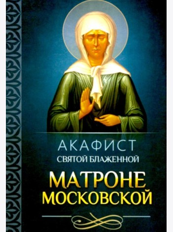 Акафист святой блаженной Матроне Московской