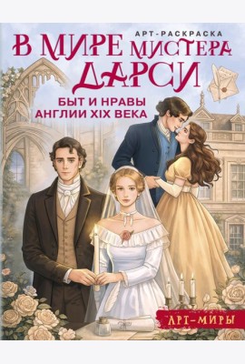 В мире мистера Дарси. Быт и нравы Англии XIX века. Арт-раскраска
