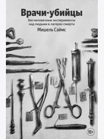 Врачи-убийцы. Бесчеловечные эксперименты над людьми в лагерях смерти