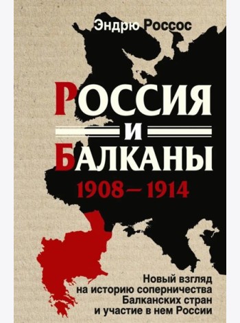 Россия и Балканы, 1908 -1914 гг. Новый взгляд на историю соперничества Балканских стран и участие в нем России