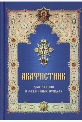 Акафистник для чтения в различных нуждах