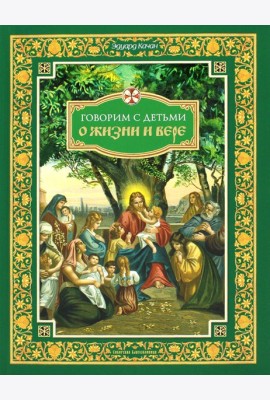 Говорим с детьми о жизни и вере: книга для семейного чтения