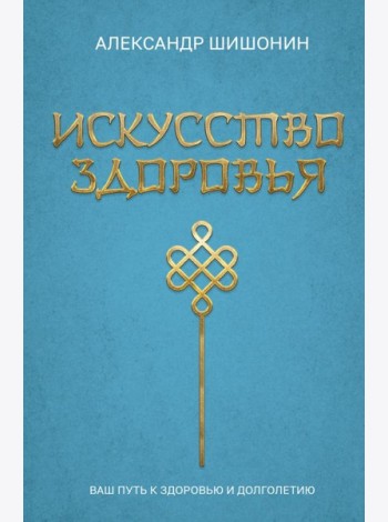 Искусство здоровья. Ваш путь к здоровью и долголетию