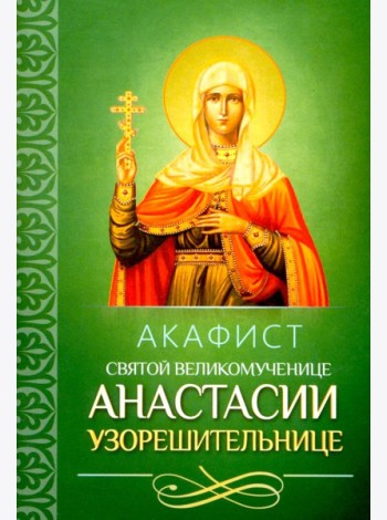 Акафист святой великомученице Анастасии Узорешительнице