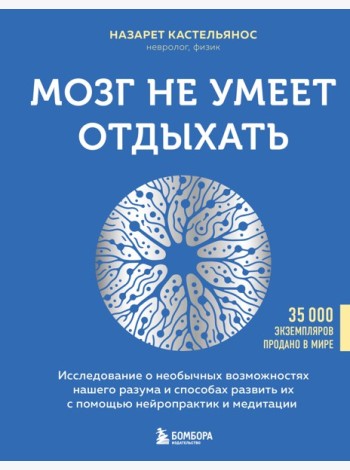Мозг не умеет отдыхать. Исследование о необычных возможностях нашего разума и способах развить их с помощью нейропрактик и медитации