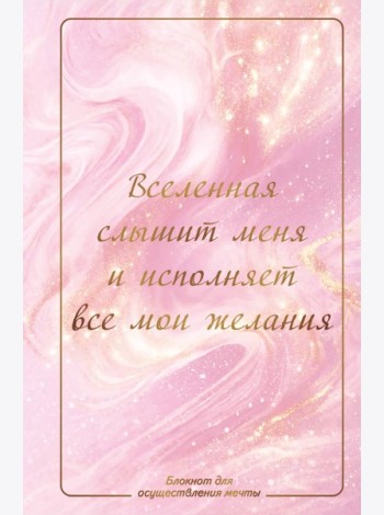Вселенная слышит меня и исполняет все мои желания. Блокнот для осуществления мечты.