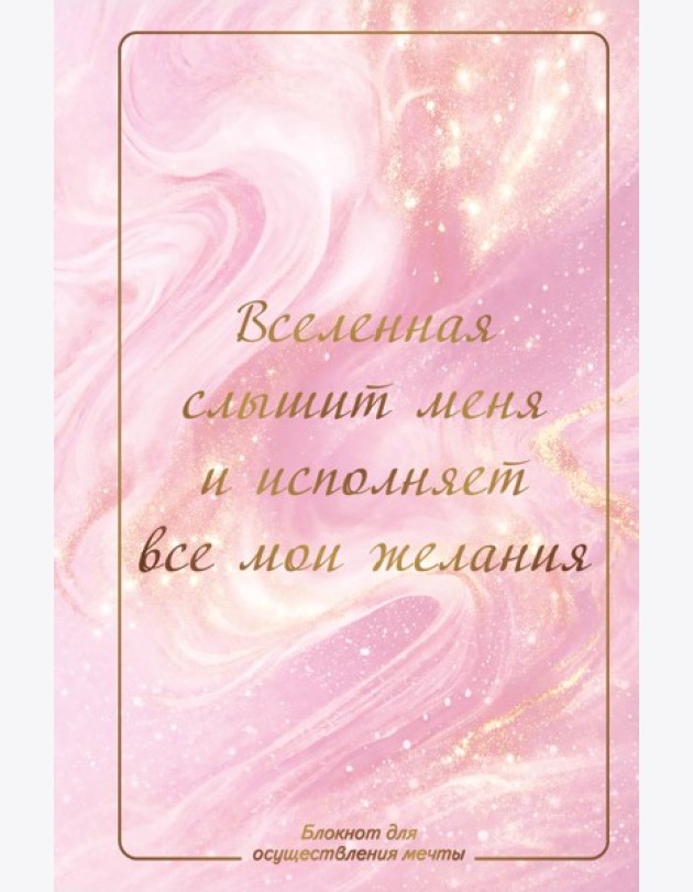 Вселенная слышит меня и исполняет все мои желания. Блокнот для осуществления мечты.