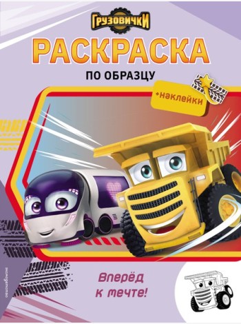 Грузовички. Вперед к мечте! Раскраска по образцу (+наклейки)